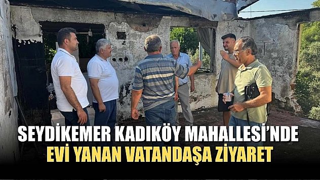 Seydikemer Kadıköy Mahallesi'nde Evi Yanan Vatandaşa Ziyaret