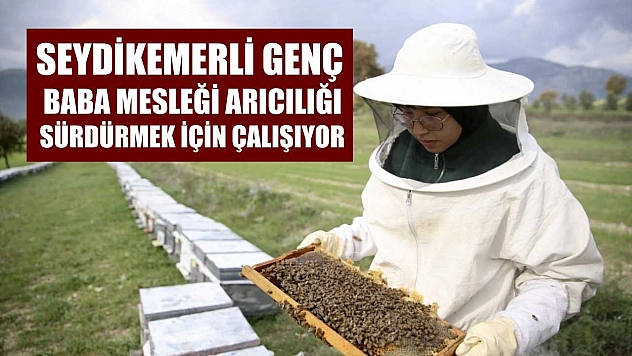 Seydikemerli genç baba mesleği arıcılığı sürdürmek için çalışıyor