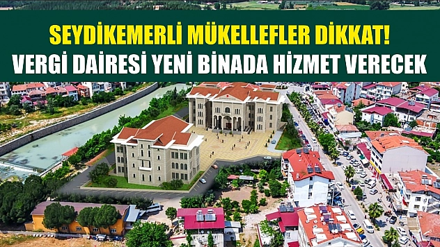 Seydikemerli mükellefler dikkat! Vergi Dairesi yeni binada hizmet verecek