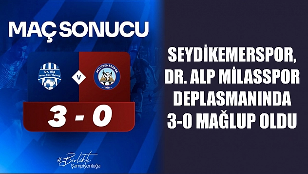 Seydikemerspor, Dr. Alp Milasspor deplasmanında 3-0 mağlup oldu