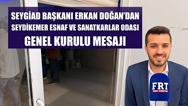 SEYGİAD Başkanı Erkan Doğan'dan Seydikemer Esnaf ve Sanatkarlar Odası Genel Kurulu Mesajı
