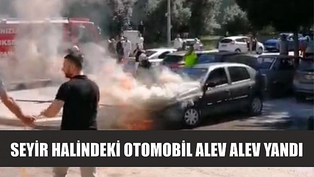 Seyir halindeki otomobil alev alev yandı
