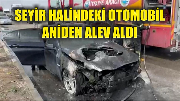 Seyir halindeki otomobil aniden alev aldı