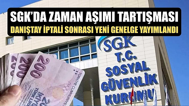 SGK'da Zaman Aşımı Tartışması: Danıştay İptali Sonrası Yeni Genelge Yayımlandı