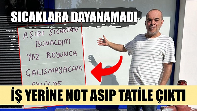 Sıcakların 45 dereceyi bulmasına dayanamayınca, iş yerine not asıp tatile çıktı