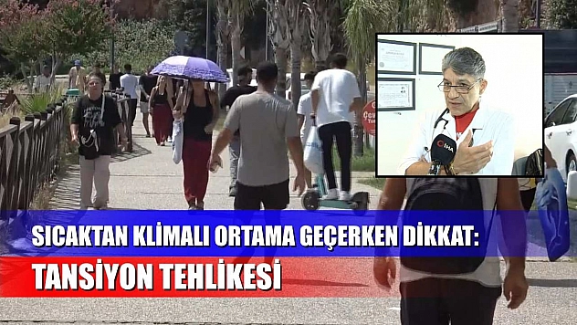 Sıcaktan klimalı ortama geçerken dikkat: Tansiyon tehlikesi