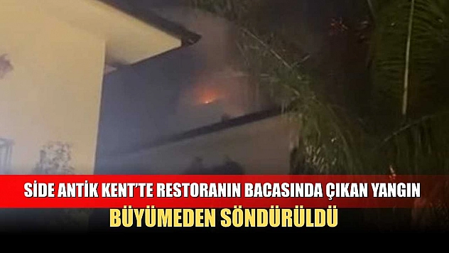 Side Antik Kent'te restoranın bacasında çıkan yangın büyümeden söndürüldü