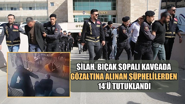 Silah, bıçak sopalı kavgada gözaltına alınan şüphelilerden 14'ü tutuklandı