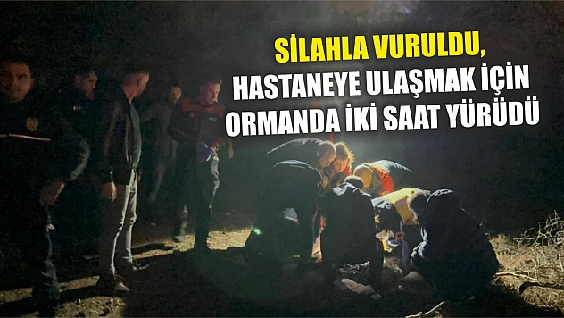 Silahla vuruldu, hastaneye ulaşmak için ormanda iki saat yürüdü