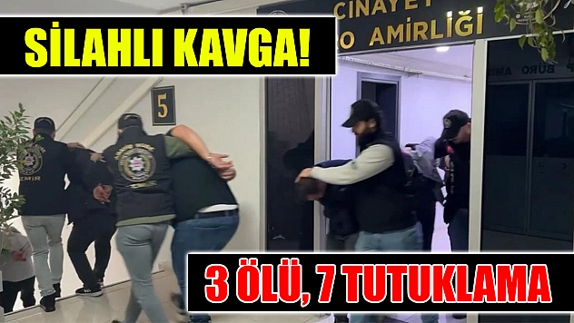 Silahlı Kavga: 3 Ölü, 7 Tutuklama