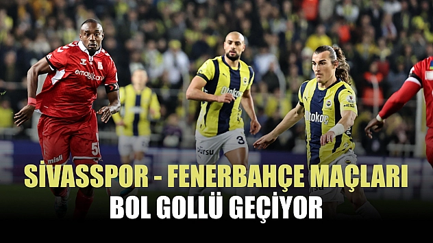 Sivasspor - Fenerbahçe maçları bol gollü geçiyor