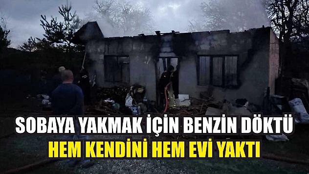 Sobaya yakmak için benzin döktü, hem kendini hem evi yaktı