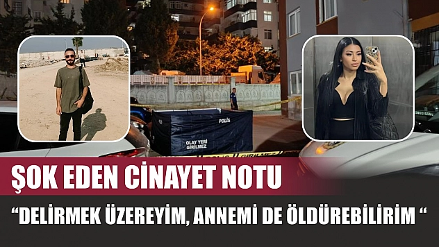 Şok eden cinayet notu: 'Delirmek üzereyim, annemi de öldürebilirim…'