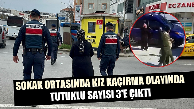 Sokak ortasında kız kaçırma olayında tutuklu sayısı 3'e çıktı