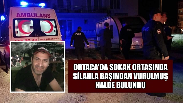 Ortaca'da sokak ortasında silahla başından vurulmuş halde bulundu