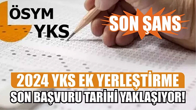 Son Şans: 2024 YKS Ek Yerleştirme Son Başvuru Tarihi Yaklaşıyor
