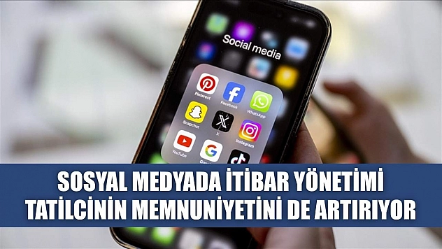 Sosyal medyada itibar yönetimi tatilcinin memnuniyetini de artırıyor