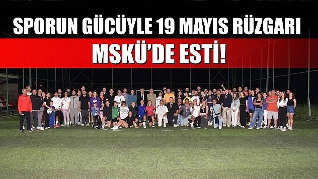 Sporun gücüyle 19 Mayıs rüzgarı MSKÜ'de esti!
