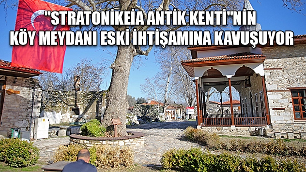 'Stratonikeia Antik Kenti'nin köy meydanı eski ihtişamına kavuşuyor