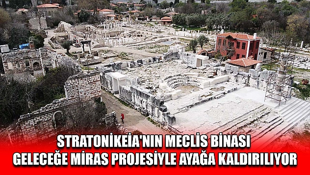 Stratonikeia'nın meclis binası Geleceğe Miras projesiyle ayağa kaldırılıyor