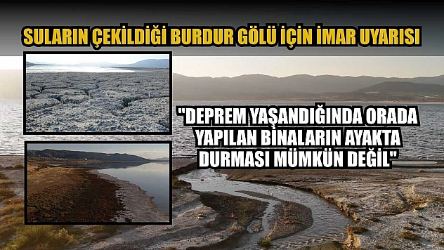Suların çekildiği Burdur Gölü için imar uyarısı: 'Deprem yaşandığında orada yapılan binaların ayakta durması mümkün değil'