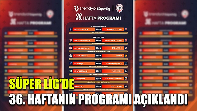 Süper Lig'de 36. haftanın programı açıklandı