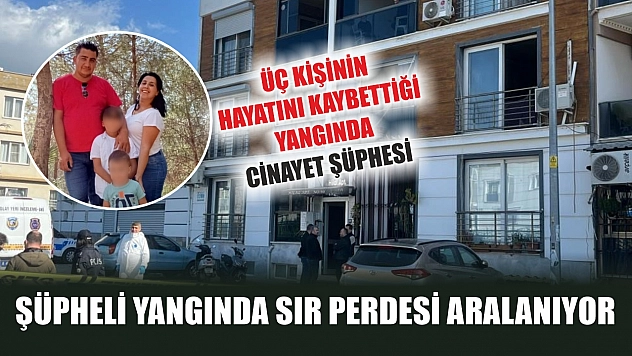 Şüpheli yangında sır perdesi aralanıyor