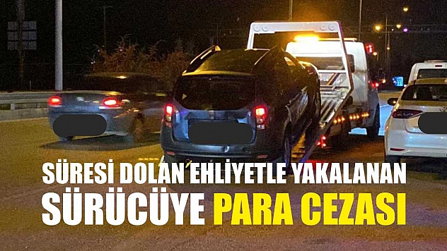 Süresi Dolan Ehliyetle Yakalanan Sürücüye Para Cezası