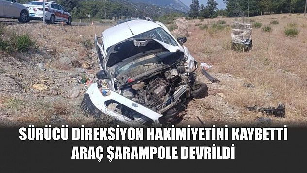 Sürücü direksiyon hakimiyetini kaybetti, araç şarampole devrildi