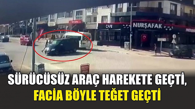 Sürücüsüz araç harekete geçti, facia böyle teğet geçti