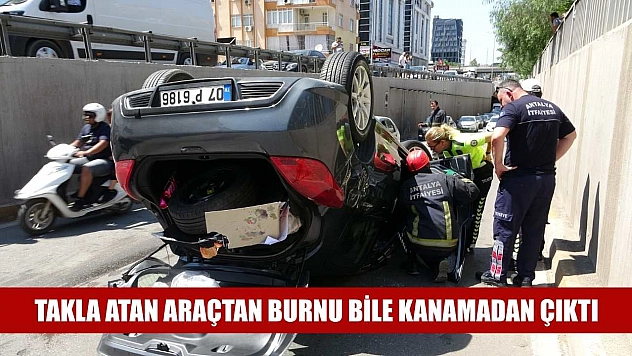 Takla atan araçtan burnu bile kanamadan çıktı