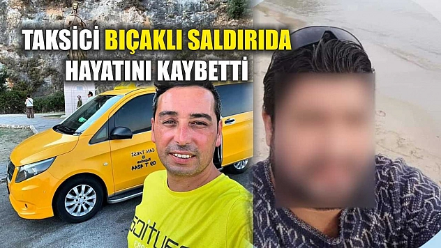 Taksici bıçaklı saldırıda hayatını kaybetti