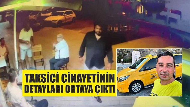 Taksici cinayetinin detayları ortaya çıktı