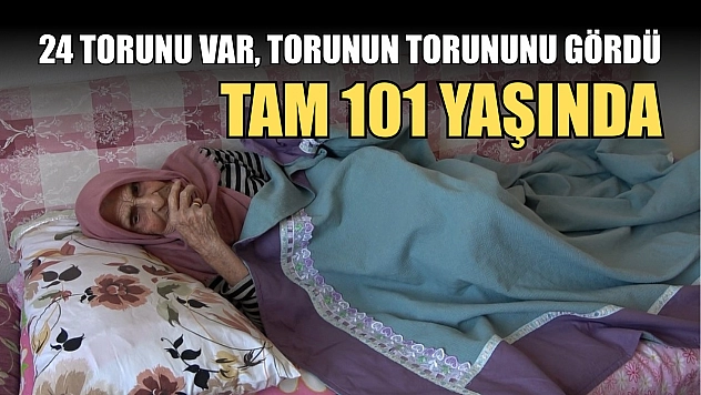 Tam 101 yaşında: 24 torunu var, torunun torununu gördü