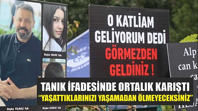 Tanık ifadesinde ortalık karıştı: 'Yaşattıklarınızı yaşamadan ölmeyeceksiniz'