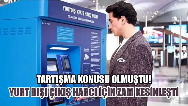 Tartışma konusu olmuştu! Yurt dışı çıkış harcı için zam kesinleşti