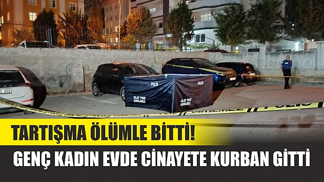 Tartışma ölümle bitti! Genç kadın evde cinayete kurban gitti