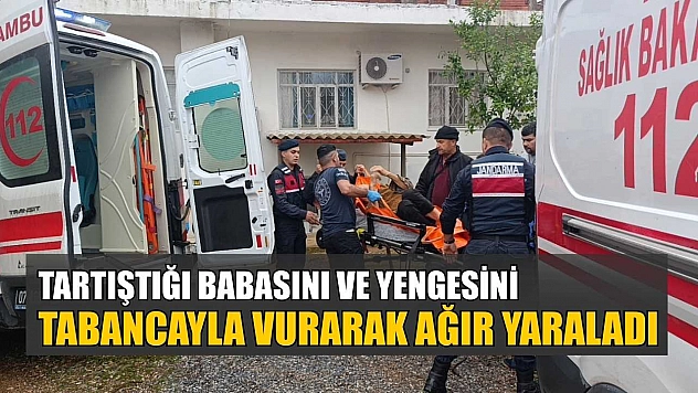 Tartıştığı babasını ve yengesini tabancayla vurarak ağır yaraladı