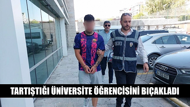Tartıştığı üniversite öğrencisini bıçakladı