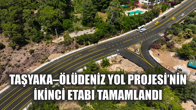 Taşyaka–Ölüdeniz Yol Projesi'nin İkinci Etabı Tamamlandı