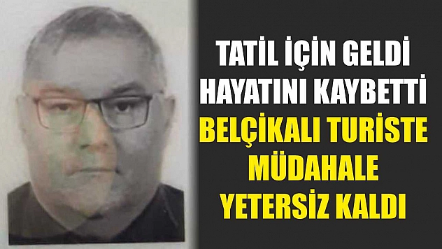 Tatil İçin Geldi, Hayatını Kaybetti: Belçikalı Turiste Müdahale Yetersiz Kaldı