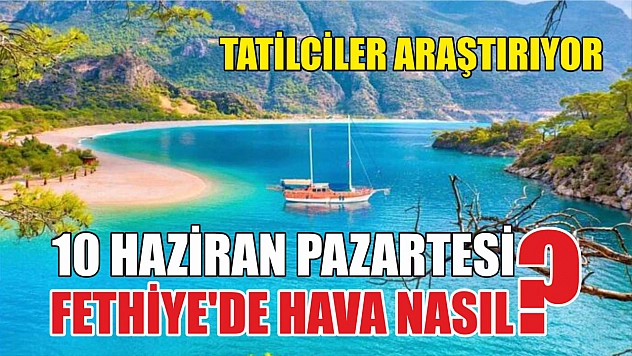 Tatilciler araştırıyor: 10 Haziran Pazartesi Fethiye'de hava nasıl?