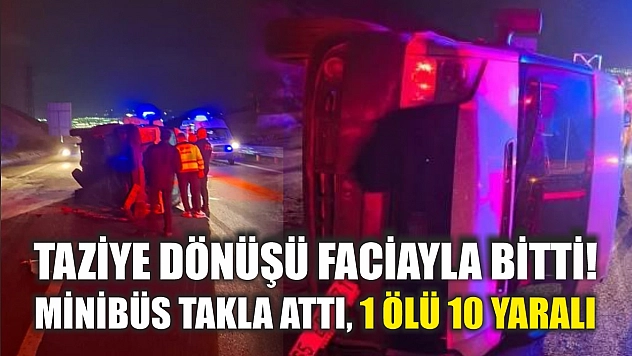 Taziye dönüşü faciayla bitti! Minibüs takla attı, 1 ölü 10 yaralı