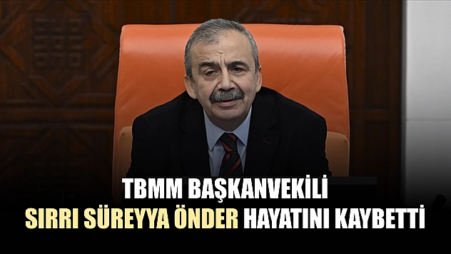 TBMM Başkanvekili Sırrı Süreyya Önder hayatını kaybetti