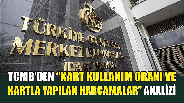 TCMB'den 'Kart Kullanım Oranı ve Kartla Yapılan Harcamalar' analizi
