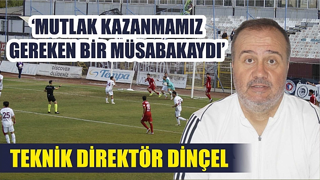 Teknik Direktör Dinçel, 'Mutlak Kazanmamız Gereken Bir Müsabakaydı'