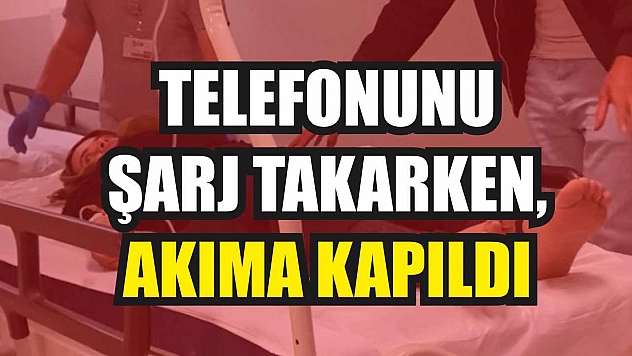 Telefonunu şarj takarken, akıma kapıldı