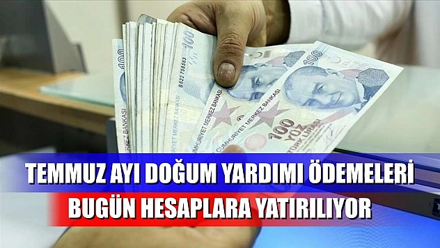 Temmuz ayı doğum yardımı ödemeleri bugün hesaplara yatırılıyor