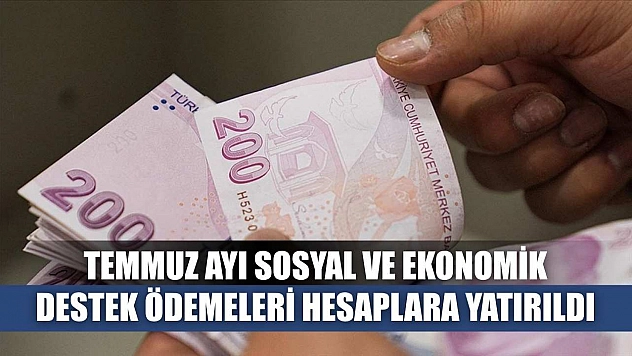 Temmuz ayı Sosyal ve Ekonomik Destek ödemeleri hesaplara yatırıldı