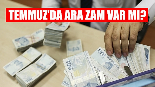 Temmuz'da ara zam var mı?
